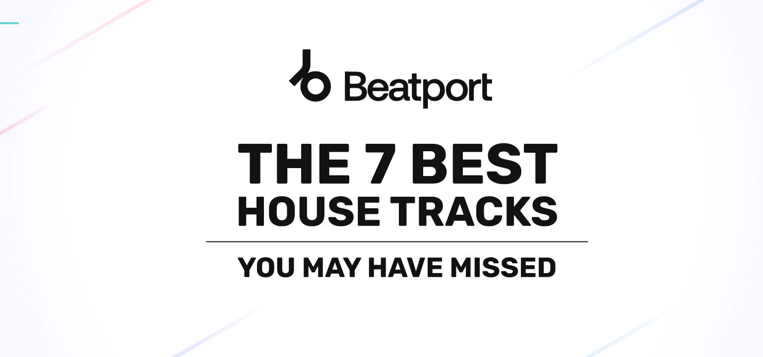 Beatportal Feature The 7 Best House Tracks On Beatport You May Have Missed Label Engine News